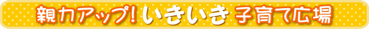 親力アップいきいき子育て広場